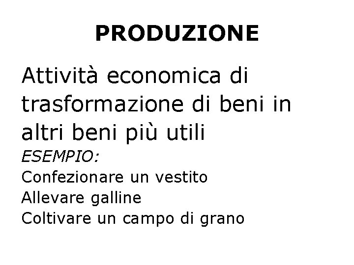 PRODUZIONE Attività economica di trasformazione di beni in altri beni più utili ESEMPIO: Confezionare