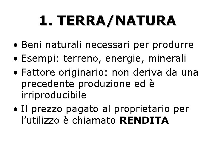 1. TERRA/NATURA • Beni naturali necessari per produrre • Esempi: terreno, energie, minerali •