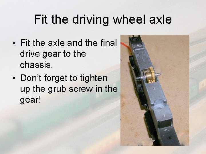 Fit the driving wheel axle • Fit the axle and the final drive gear