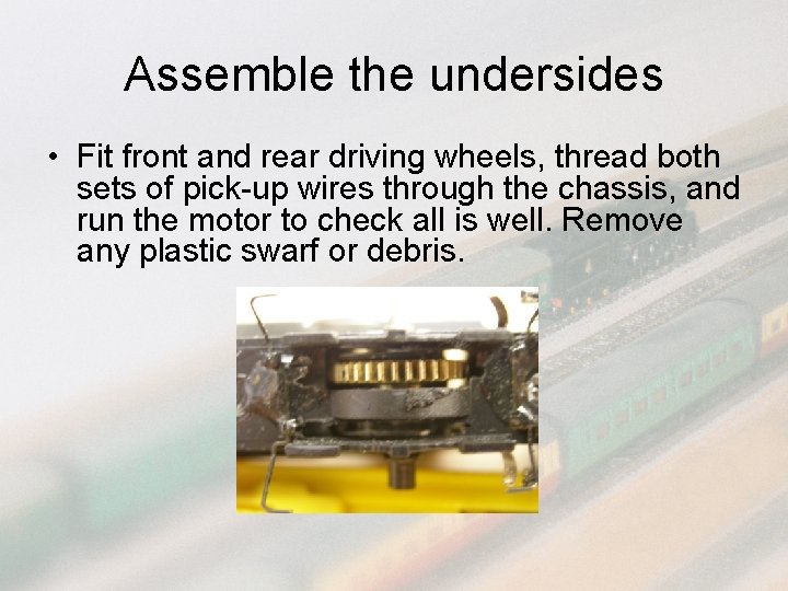 Assemble the undersides • Fit front and rear driving wheels, thread both sets of