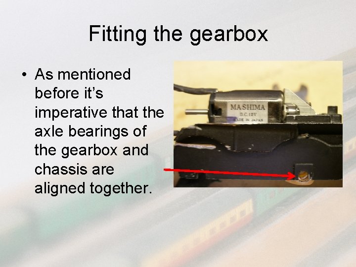 Fitting the gearbox • As mentioned before it’s imperative that the axle bearings of