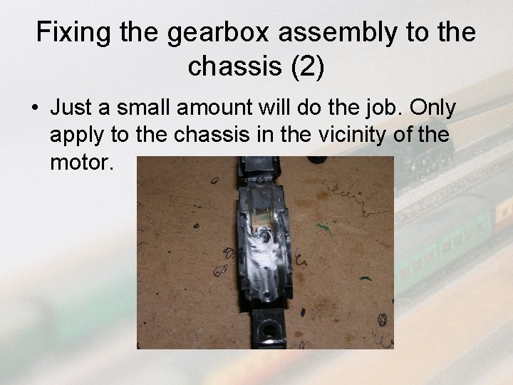 Fixing the gearbox assembly to the chassis (2) • Just a small amount will