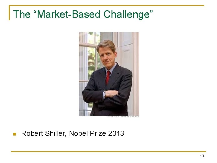 The “Market-Based Challenge” n Robert Shiller, Nobel Prize 2013 13 