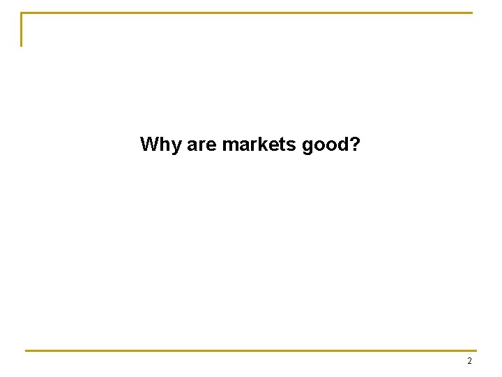 Why are markets good? 2 