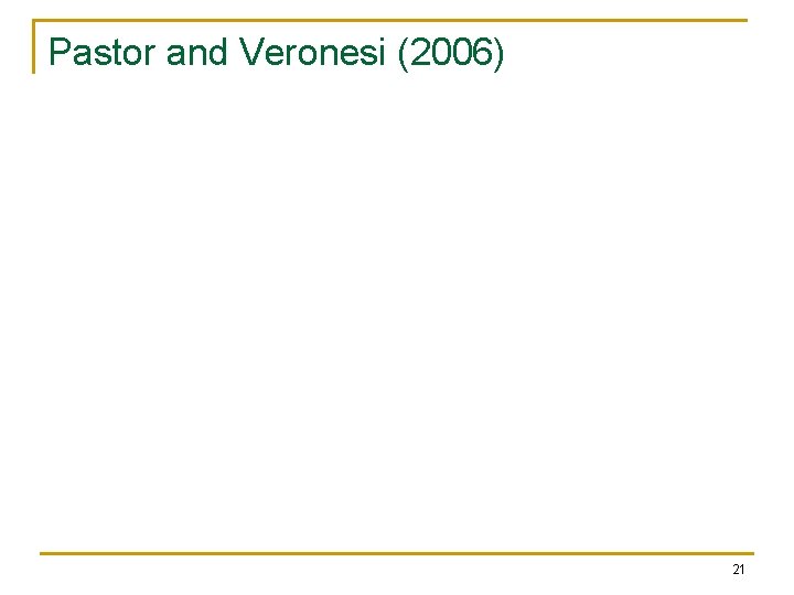 Pastor and Veronesi (2006) 21 