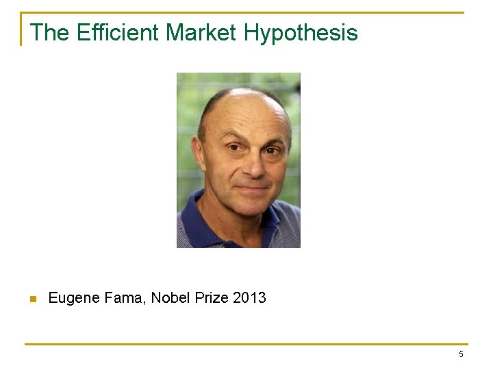 The Efficient Market Hypothesis n Eugene Fama, Nobel Prize 2013 5 