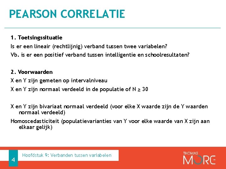 PEARSON CORRELATIE 1. Toetsingssituatie Is er een lineair (rechtlijnig) verband tussen twee variabelen? Vb.