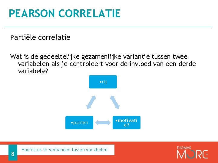 PEARSON CORRELATIE Partiële correlatie Wat is de gedeeltelijke gezamenlijke variantie tussen twee variabelen als