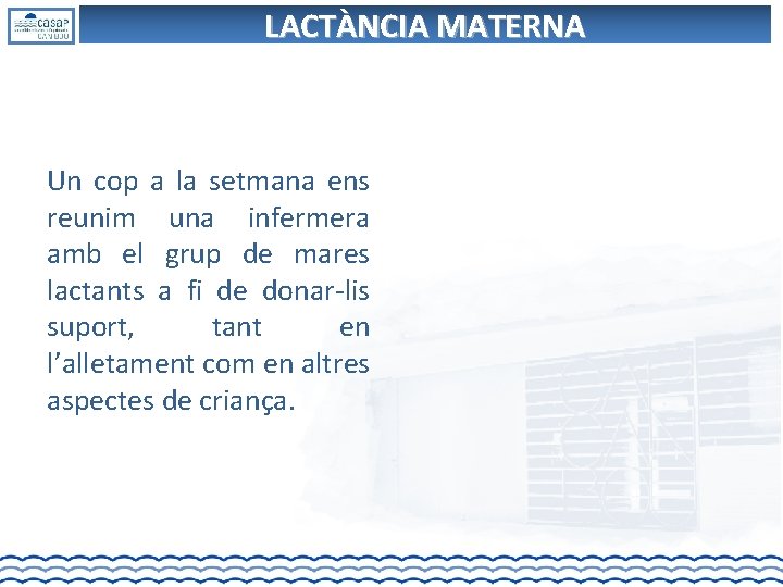 LACTÀNCIA MATERNA Un cop a la setmana ens reunim una infermera amb el grup LACTÀNCIA MATERNA Un cop a la setmana ens reunim una infermera amb el grup