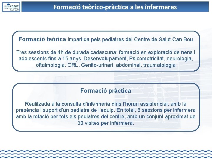 Formació teòrico-pràctica a les infermeres Formació teòrica impartida pels pediatres del Centre de Salut Formació teòrico-pràctica a les infermeres Formació teòrica impartida pels pediatres del Centre de Salut