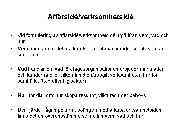 Affärsidé/verksamhetsidé • Vid formulering av affärsidé/verksamhetsidé utgå ifrån vem, vad och hur. • Vem