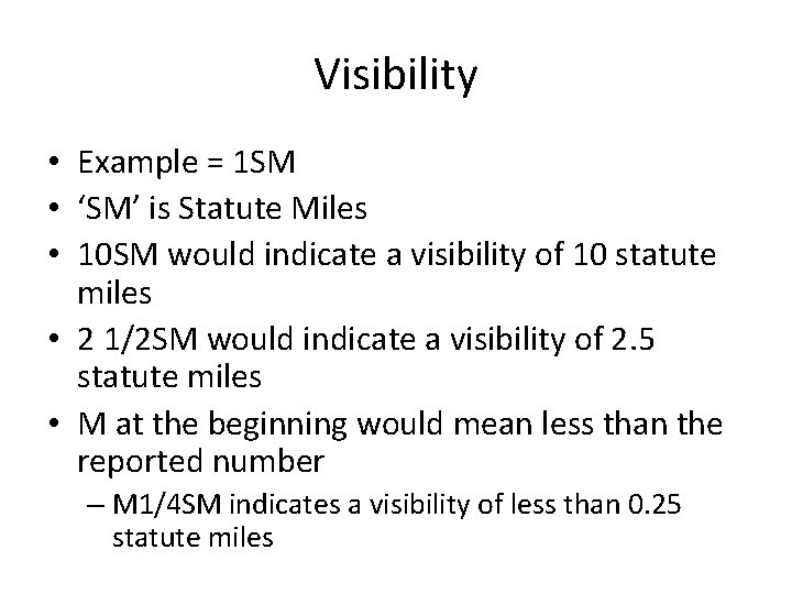 Visibility • Example = 1 SM • ‘SM’ is Statute Miles • 10 SM