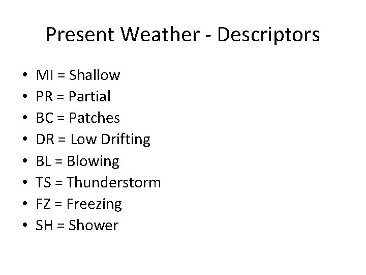 Present Weather - Descriptors • • MI = Shallow PR = Partial BC =