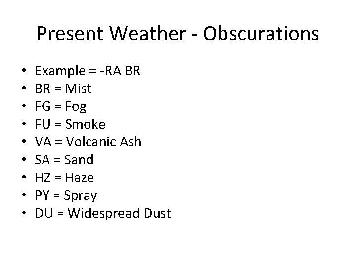 Present Weather - Obscurations • • • Example = -RA BR BR = Mist
