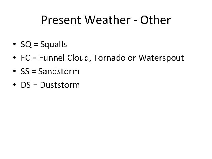 Present Weather - Other • • SQ = Squalls FC = Funnel Cloud, Tornado