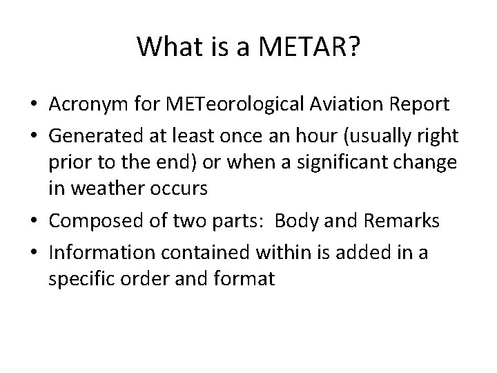 What is a METAR? • Acronym for METeorological Aviation Report • Generated at least