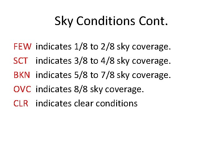 Sky Conditions Cont. FEW SCT BKN OVC CLR indicates 1/8 to 2/8 sky coverage.