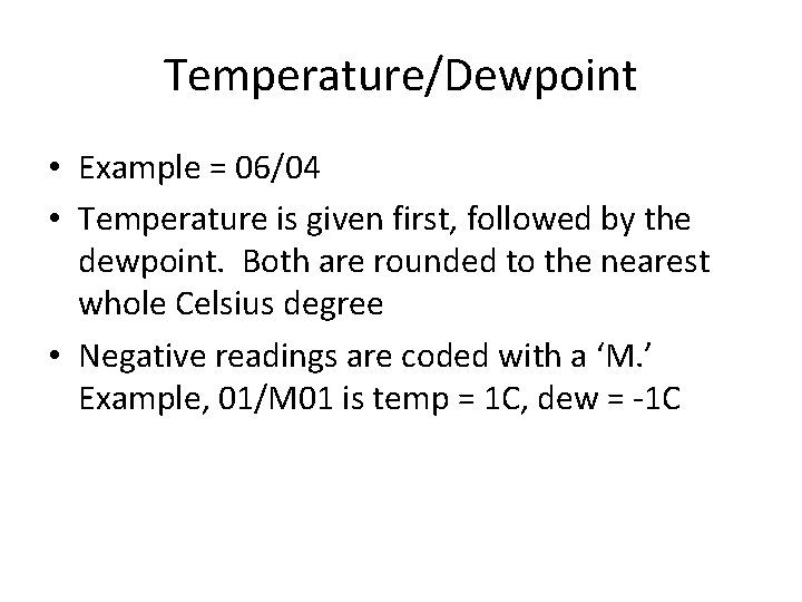 Temperature/Dewpoint • Example = 06/04 • Temperature is given first, followed by the dewpoint.