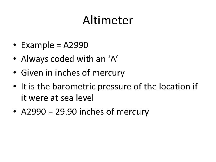 Altimeter Example = A 2990 Always coded with an ‘A’ Given in inches of