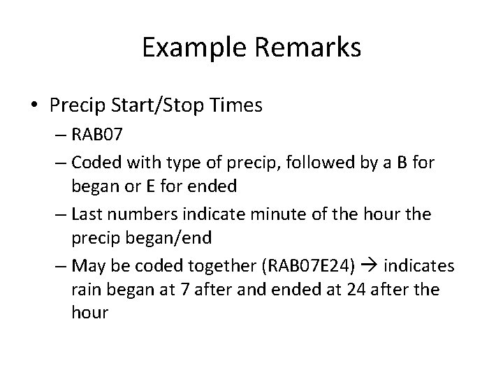 Example Remarks • Precip Start/Stop Times – RAB 07 – Coded with type of