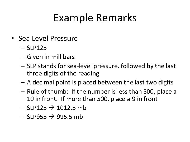Example Remarks • Sea Level Pressure – SLP 125 – Given in millibars –
