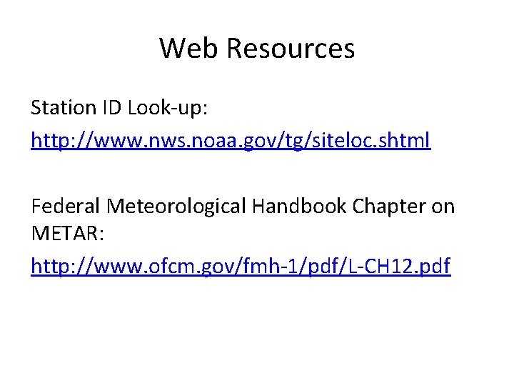 Web Resources Station ID Look-up: http: //www. nws. noaa. gov/tg/siteloc. shtml Federal Meteorological Handbook