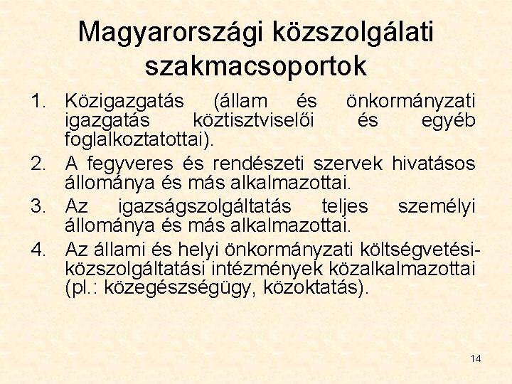 Magyarországi közszolgálati szakmacsoportok 1. Közigazgatás (állam és önkormányzati igazgatás köztisztviselői és egyéb foglalkoztatottai). 2.
