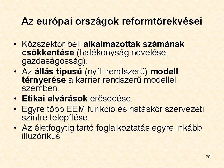 Az európai országok reformtörekvései • Közszektor beli alkalmazottak számának csökkentése (hatékonyság növelése, gazdaságosság). •