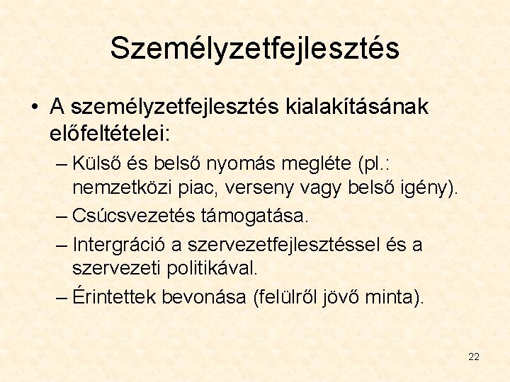 Személyzetfejlesztés • A személyzetfejlesztés kialakításának előfeltételei: – Külső és belső nyomás megléte (pl. :