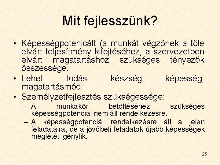 Mit fejlesszünk? • Képességpotenicált (a munkát végzőnek a tőle elvárt teljesítmény kifejtéséhez, a szervezetben