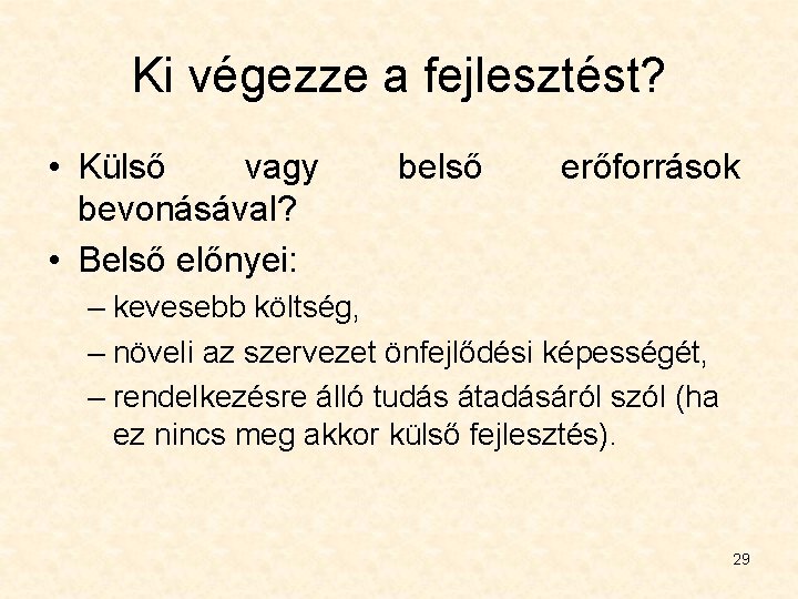 Ki végezze a fejlesztést? • Külső vagy bevonásával? • Belső előnyei: belső erőforrások –