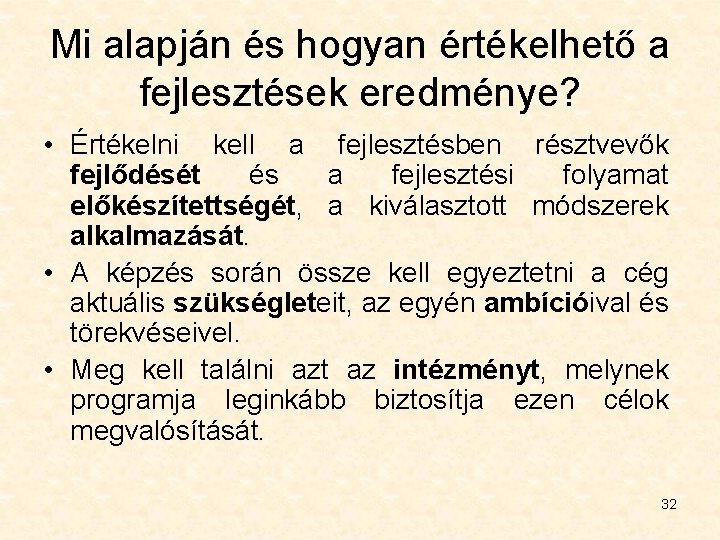 Mi alapján és hogyan értékelhető a fejlesztések eredménye? • Értékelni kell a fejlesztésben résztvevők