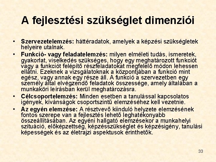 A fejlesztési szükséglet dimenziói • Szervezetelemzés: háttéradatok, amelyek a képzési szükségletek helyeire utalnak. •