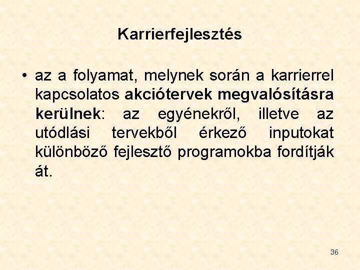 Karrierfejlesztés • az a folyamat, melynek során a karrierrel kapcsolatos akciótervek megvalósításra kerülnek: az