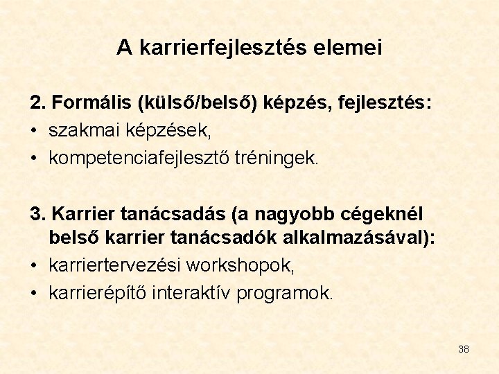 A karrierfejlesztés elemei 2. Formális (külső/belső) képzés, fejlesztés: • szakmai képzések, • kompetenciafejlesztő tréningek.