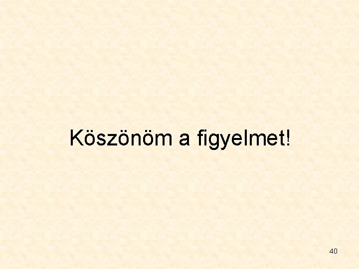 Köszönöm a figyelmet! 40 
