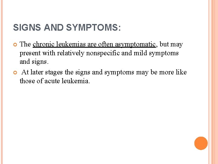 SIGNS AND SYMPTOMS: The chronic leukemias are often asymptomatic, but may present with relatively