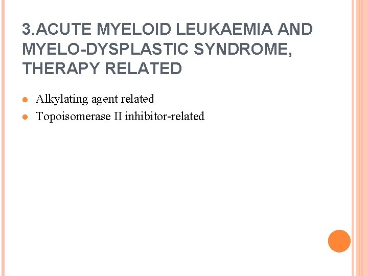 3. ACUTE MYELOID LEUKAEMIA AND MYELO-DYSPLASTIC SYNDROME, THERAPY RELATED l l Alkylating agent related