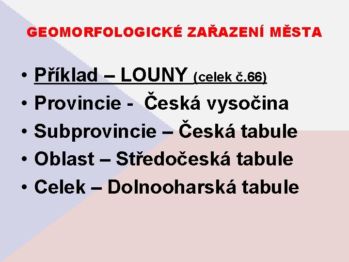 GEOMORFOLOGICKÉ ZAŘAZENÍ MĚSTA • • • Příklad – LOUNY (celek č. 66) Provincie -