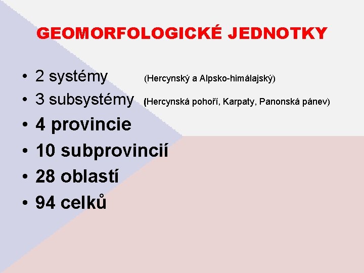 GEOMORFOLOGICKÉ JEDNOTKY • 2 systémy (Hercynský a Alpsko-himálajský) • 3 subsystémy (Hercynská pohoří, Karpaty,