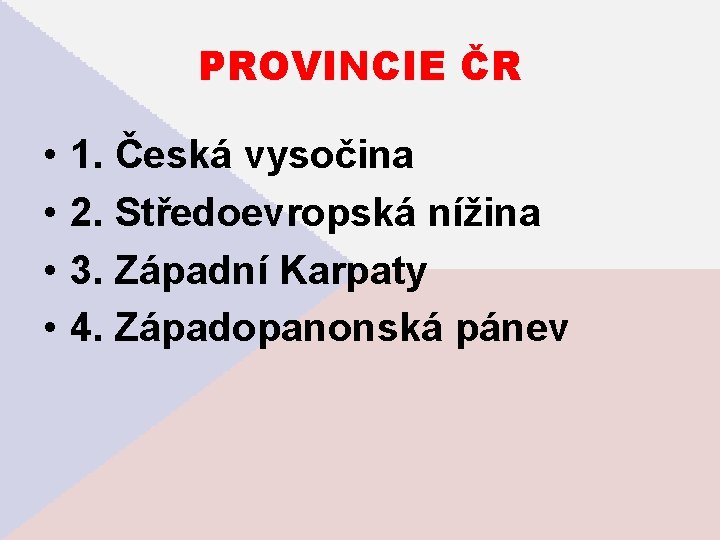 PROVINCIE ČR • • 1. Česká vysočina 2. Středoevropská nížina 3. Západní Karpaty 4.