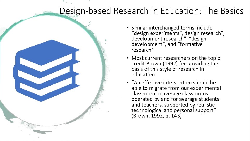 Design-based Research in Education: The Basics • Similar interchanged terms include “design experiments”, design