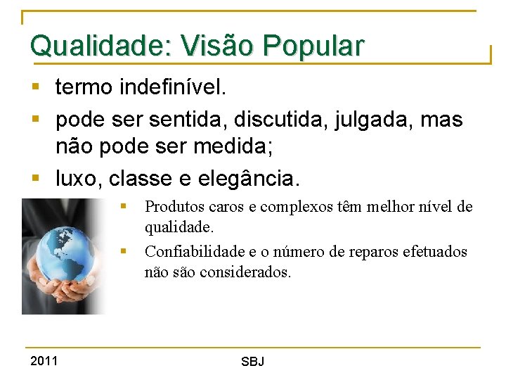 Qualidade: Visão Popular § termo indefinível. § pode ser sentida, discutida, julgada, mas não