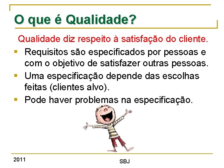 O que é Qualidade? Qualidade diz respeito à satisfação do cliente. § Requisitos são