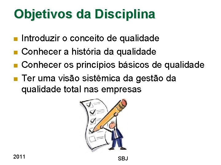 Objetivos da Disciplina Introduzir o conceito de qualidade Conhecer a história da qualidade Conhecer