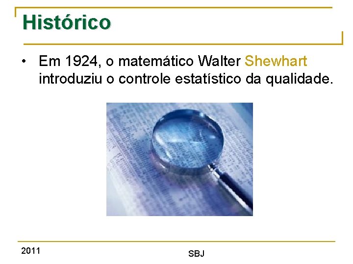 Histórico • Em 1924, o matemático Walter Shewhart introduziu o controle estatístico da qualidade.