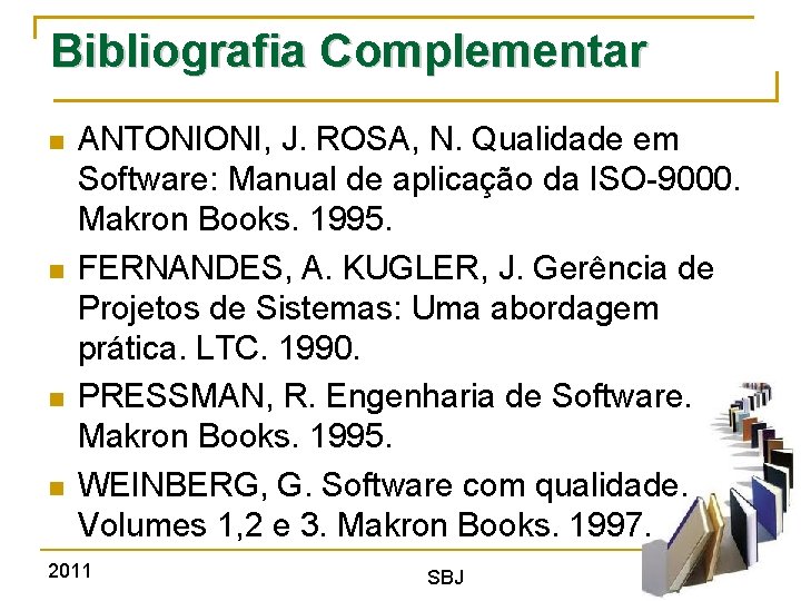 Bibliografia Complementar ANTONIONI, J. ROSA, N. Qualidade em Software: Manual de aplicação da ISO-9000.
