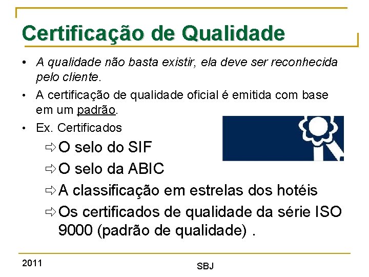 Certificação de Qualidade • A qualidade não basta existir, ela deve ser reconhecida pelo