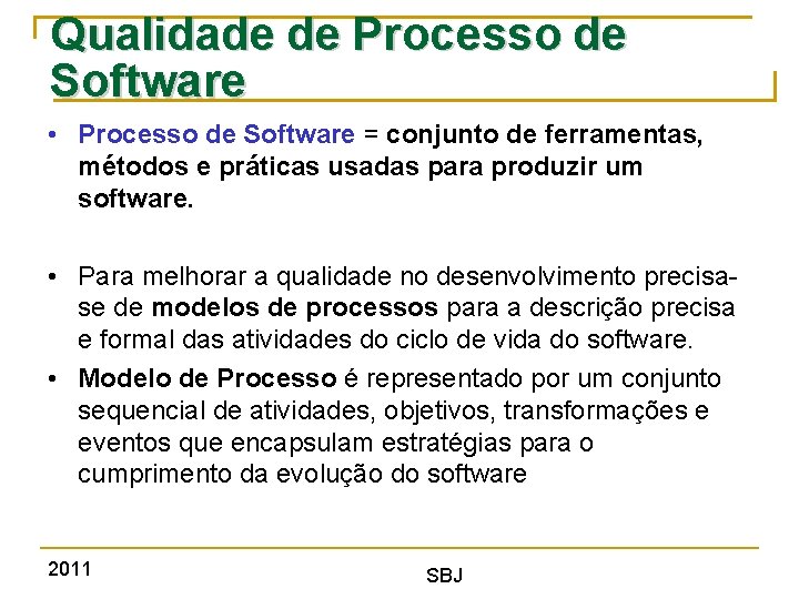 Qualidade de Processo de Software • Processo de Software = conjunto de ferramentas, métodos