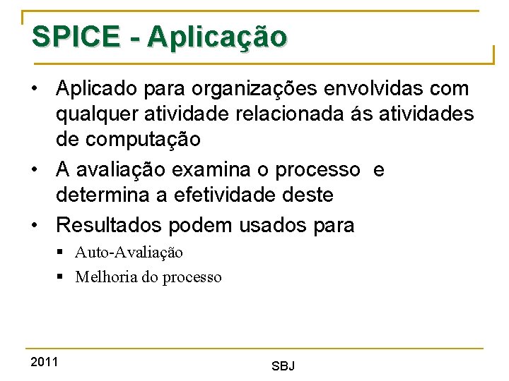 SPICE - Aplicação • Aplicado para organizações envolvidas com qualquer atividade relacionada ás atividades